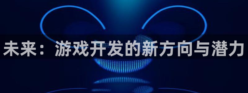 沐鸣2客服：未来：游戏开发的新方向与潜力