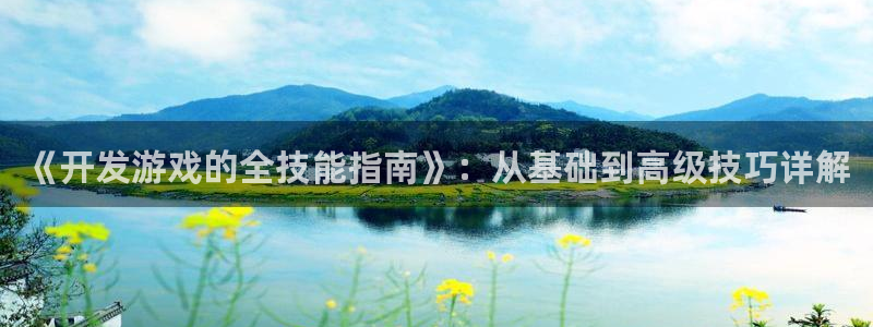 沐鸣2撤35994还和：《开发游戏的全技能指南》：从基础到高级技巧详解