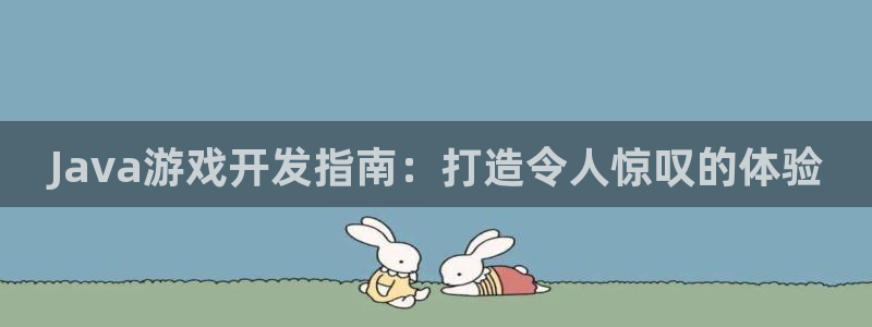 沐鸣娱乐2官网：Java游戏开发指南：打造令人惊叹的体验