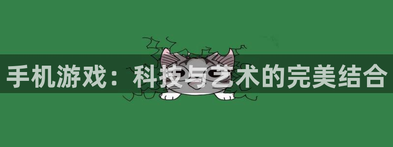 沐鸣2客户端 登录：手机游戏：科技与艺术的完美结合